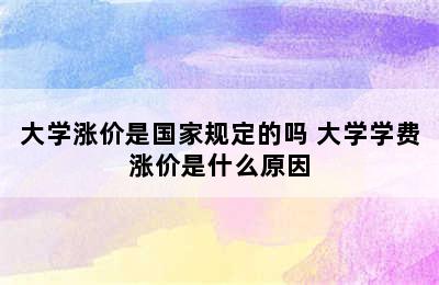 大学涨价是国家规定的吗 大学学费涨价是什么原因